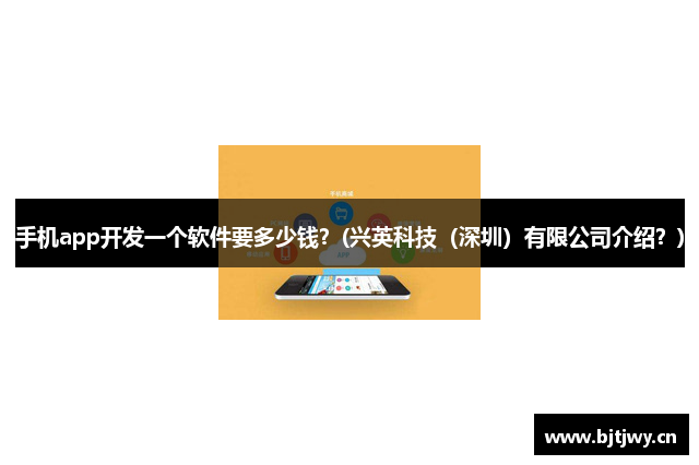 手机app开发一个软件要多少钱？(兴英科技（深圳）有限公司介绍？)