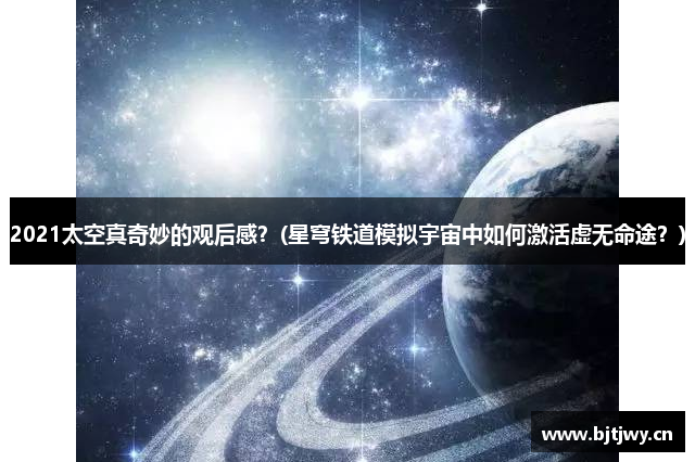 2021太空真奇妙的观后感？(星穹铁道模拟宇宙中如何激活虚无命途？)